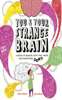 You & Your Strange Brain: A Book of Brains, How They Work, and Sometimes Don't