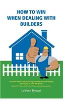 How to Win When Dealing with Builders