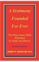Testimony Founded for Ever, the King James Bible Defended in Faith and History