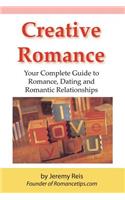 Creative Romance: Your Complete Guide to Romance, Dating and Romantic Relationships