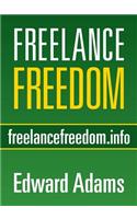 Freelance Freedom: Starting a Freelance Business, Succeeding at Self-Employment, and Happily Being Your Own Boss