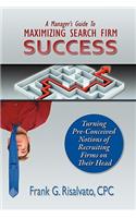 Manager's Guide To Maximizing Search Firm Success