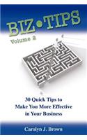 Biz-Tips Volume 2: 30 Quick Tips to Make Your More Effective in Your Business