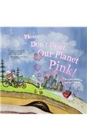 Please Don't Paint Our Planet Pink!