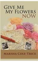 Give Me My Flowers Now