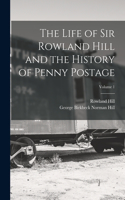 Life of Sir Rowland Hill and the History of Penny Postage; Volume 1