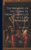 Breaking of the Storm, Tr. From [Sturmflut] by S.E.a.H. Stephenson