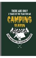 There are only 2 times of the year for me Camping Season and Waiting for camping season: Campers Hikers Traveling Nature Mountaineering Gifts Do What Makes You Happy Cool Camping Campfire bornfire Notebook gift (6x9) Lined notebook to wr