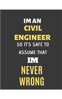 Im An Civil Engineer So Its Safe to Assume That Im Never Wrong: Funny gag gift for a civil engineer or a student majoring CE, 8.5×11 ruled college notebook for men and women
