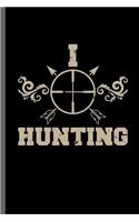 I Hunting: Hunting Archery Bowman Arrows Bows Hunting Forest Hunters Jungle Huntress Feral Trapping Wild Shooting Gift (6x9) Lined notebook Journal to write in