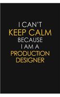 I Can't Keep Calm Because I Am A Production Designer