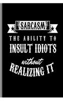 Sarcasm The ability to Insult Idiots without Realizing it