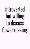 Introverted But Willing To Discuss Flower Making: College Ruled Composition Notebook
