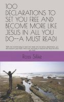 100 Declarations to Set You Free and Become More Like Jesus in All You Do--A Must Read!