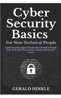 Cyber Security Basics for Non-Technical People: Cyber Security Expert Teaches Non-Technical People How to Be Safe from Cyber-Attacks and Internet Scams