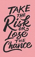 Take the Risk or Lose the Chance: Awesome Motivational and Inspirational Gift Notebook: Funny Novelty Lined Journal: Cute Pink