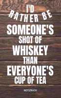 I'd Rather Be Someone's Shot of Whiskey Than Everyone's Cup of Tea Notizbuch