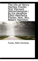 The Life of Henry Hartley Fowler, First Viscount Wolverhampton: By His Daughter Edith Henrietta Fow(English)