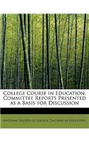 College Course in Education, Committee Reports Presented as a Basis for Discussion