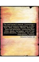 The Land Owner's Manual. Containing a Summary of Statute Regulations, in New York, Ohio, Indiana, Il