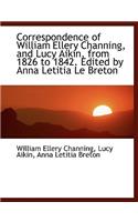 Correspondence of William Ellery Channing, and Lucy Aikin, from 1826 to 1842. Edited by Anna Letitia