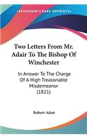 Two Letters From Mr. Adair To The Bishop Of Winchester: In Answer To The Charge Of A High Treasonable Misdemeanor (1821)(English)