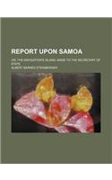 Report Upon Samoa; Or, the Navigation's Island, Made to the Secretary of State: (English)