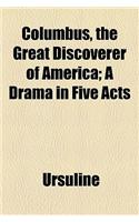 Columbus, the Great Discoverer of America; A Drama in Five Acts