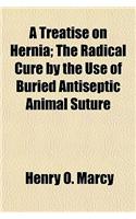 A Treatise on Hernia; The Radical Cure by the Use of Buried Antiseptic Animal Suture