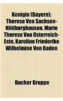 Knigin (Bayern): Therese Von Sachsen-Hildburghausen, Marie Therese Von Sterreich-Este, Karoline Friederike Wilhelmine Von Baden