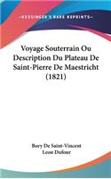 Voyage Souterrain Ou Description Du Plateau De Saint-Pierre De Maestricht (1821)