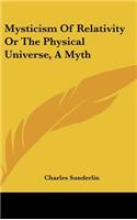 Mysticism Of Relativity Or The Physical Universe, A Myth