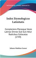 Index Etymologicus Latinitatis: Complectens Plerasque Voces Latinas Omnes Sub Suis Velut Radicibus Collocatas (1749)