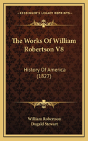 The Works Of William Robertson V8: History Of America (1827)