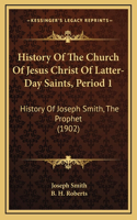 History Of The Church Of Jesus Christ Of Latter-Day Saints, Period 1: History Of Joseph Smith, The Prophet (1902)