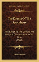 Drama Of The Apocalypse: In Relation To The Literary And Political Circumstances Of Its Time (1903)