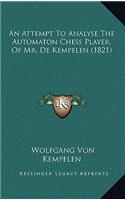 An Attempt to Analyse the Automaton Chess Player, of Mr. de Kempelen (1821)