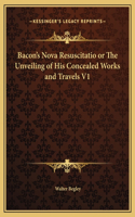 Bacon's Nova Resuscitatio or The Unveiling of His Concealed Works and Travels V1