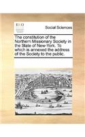 The Constitution of the Northern Missionary Society in the State of New-York. to Which Is Annexed the Address of the Society to the Public.