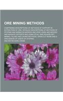 Ore Mining Methods; Comprising Descriptions of Methods of Support in Extraction of Ore, Detailed Descriptions of Methods of Stoping and Mining in Narr