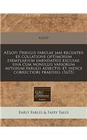 Aesopi Phrygis Fabulae Jam Recenter Ex Collatione Optimorum Exemplarium Emendatius Excusae: Una Cum Nonullis Variorum Autorum Fabulis Adjectis: Et Indice Correctiori Praefixo. (1655)