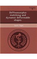 Diffeomorphic Matching and Dynamic Deformable Shapes