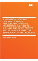 A Historical Account of Christ Church, Philadelphia, from Its Foundation, A.D. 1695 to A.D. 1841; And of St. Peter's and St. James's, Until the Separation of the Churches