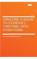 Geraldine, a Sequel to Coleridge's Christabel: With Other Poems