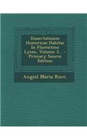 Dissertationes Homericae Habitae in Florentino Lyceo, Volume 3... - Primary Source Edition