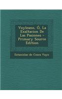 Voyleano, O, La Exaltacion de Las Pasiones - Primary Source Edition