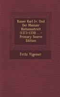 Kaiser Karl IV. Und Der Mainzer Bistumsstreit (1373-1378) ... - Primary Source Edition