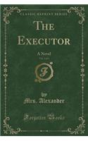 The Executor, Vol. 2 of 3: A Novel (Classic Reprint)