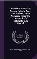 Questions On History, Ancient, Middle Ages, And Modern, To Be Answered From The Landmarks Of History [by C.m. Yonge]