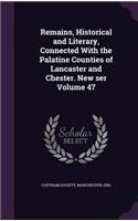 Remains, Historical and Literary, Connected with the Palatine Counties of Lancaster and Chester. New Ser Volume 47